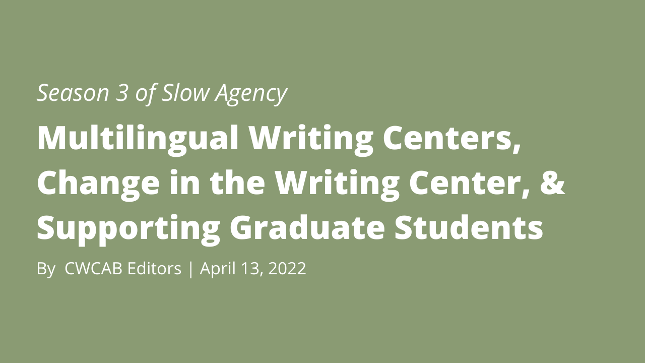 an image that contains text: season 3 of slow agency, multilingual writing centers, change in the writing center, and support graduate students